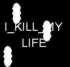 I_KILL_MY_LIFE