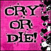 Cry or die